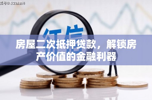 吐鲁番房屋二次抵押贷款，解锁房产价值的金融利器