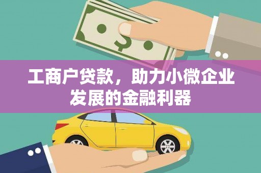 吐鲁番工商户贷款,助力小微企业发展的金融利器 吐鲁番工商户贷款,助力小微企业发展的金融利器