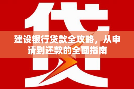 吐鲁番建设银行贷款全攻略，从申请到还款的全面指南