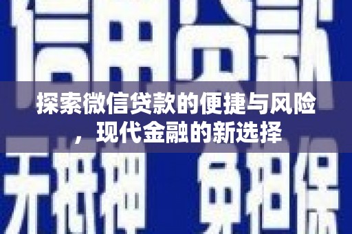 吐鲁番探索微信贷款的便捷与风险，现代金融的新选择