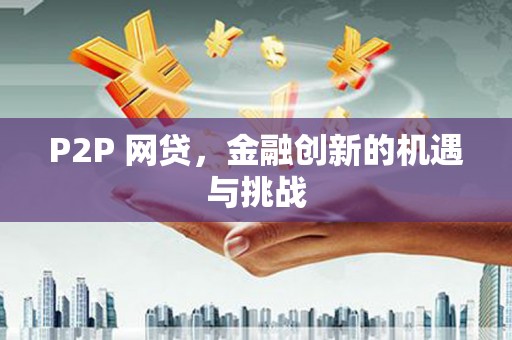 吐鲁番P2P 网贷，金融创新的机遇与挑战