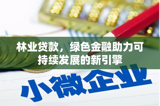 吐鲁番林业贷款，绿色金融助力可持续发展的新引擎