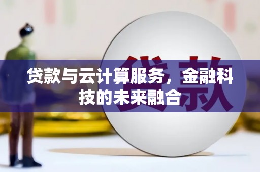 吐鲁番贷款与云计算服务，金融科技的未来融合