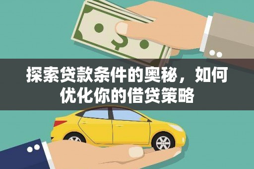 吐鲁番探索贷款条件的奥秘，如何优化你的借贷策略