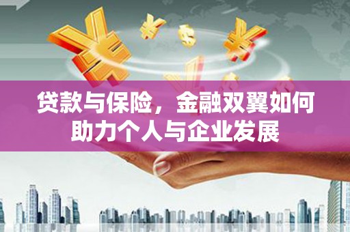 吐鲁番贷款与保险，金融双翼如何助力个人与企业发展