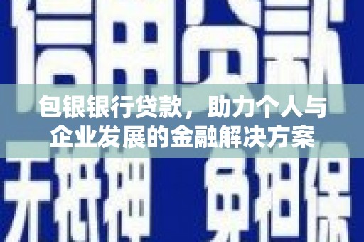 吐鲁番包银银行贷款，助力个人与企业发展的金融解决方案