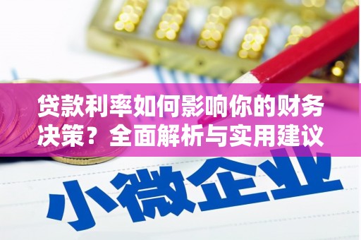 吐鲁番贷款利率如何影响你的财务决策？全面解析与实用建议