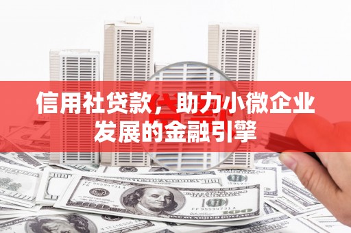 吐鲁番信用社贷款，助力小微企业发展的金融引擎