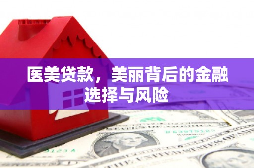吐鲁番医美贷款，美丽背后的金融选择与风险