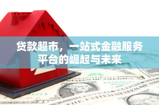 吐鲁番贷款超市，一站式金融服务平台的崛起与未来