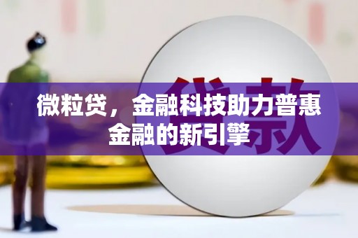吐鲁番微粒贷，金融科技助力普惠金融的新引擎