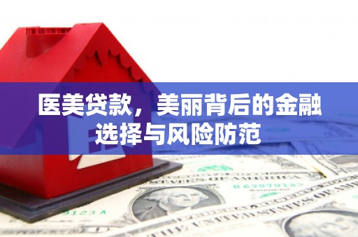 吐鲁番医美贷款，美丽背后的金融选择与风险防范