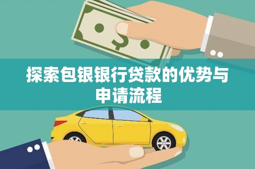 吐鲁番探索包银银行贷款的优势与申请流程