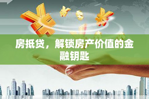 吐鲁番房抵贷，解锁房产价值的金融钥匙