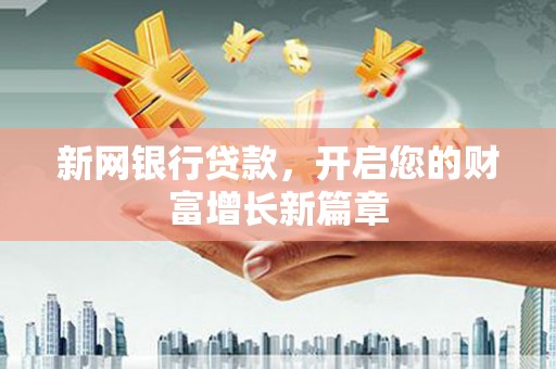 吐鲁番新网银行贷款，开启您的财富增长新篇章