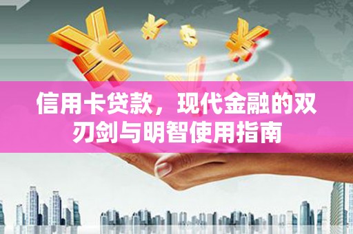 吐鲁番信用卡贷款，现代金融的双刃剑与明智使用指南