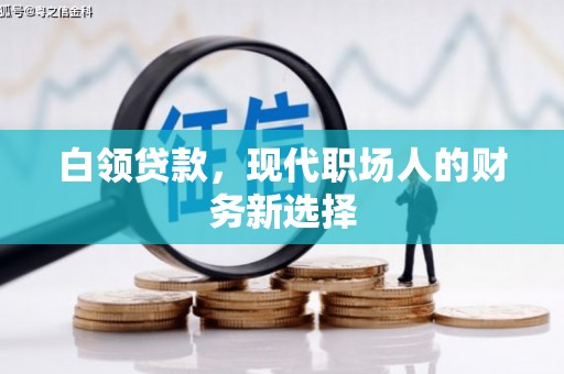 吐鲁番白领贷款，现代职场人的财务新选择