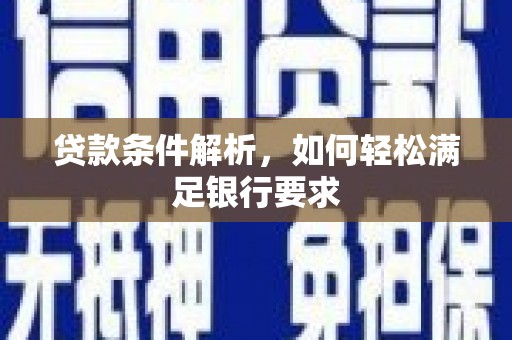 吐鲁番贷款条件解析，如何轻松满足银行要求