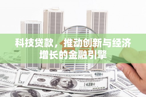 吐鲁番科技贷款，推动创新与经济增长的金融引擎