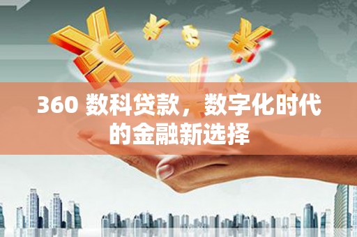 吐鲁番360 数科贷款，数字化时代的金融新选择