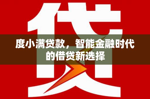 吐鲁番度小满贷款，智能金融时代的借贷新选择