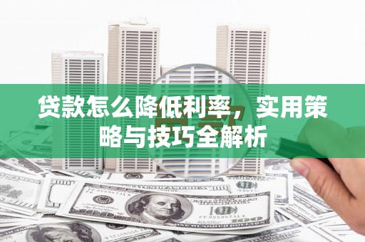 吐鲁番贷款怎么降低利率，实用策略与技巧全解析