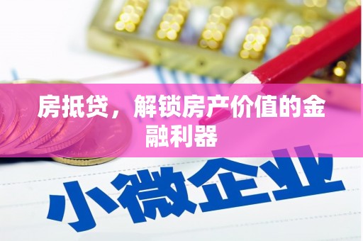 吐鲁番房抵贷，解锁房产价值的金融利器