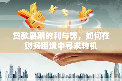 吐鲁番贷款展期的利与弊，如何在财务困境中寻求转机