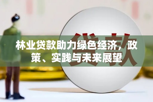 吐鲁番林业贷款助力绿色经济，政策、实践与未来展望
