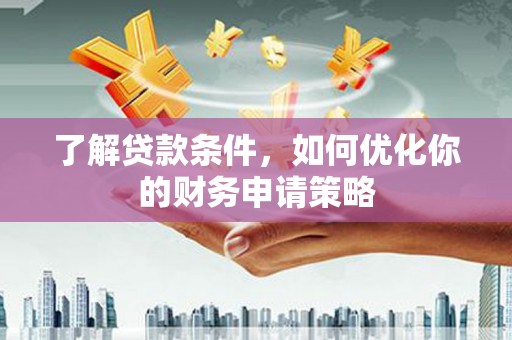 吐鲁番了解贷款条件，如何优化你的财务申请策略