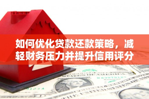 吐鲁番如何优化贷款还款策略，减轻财务压力并提升信用评分