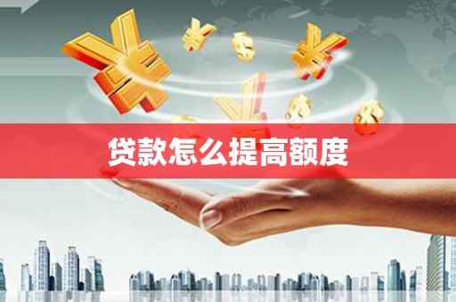 吐鲁番贷款怎么提高额度