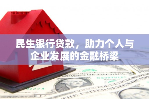 吐鲁番民生银行贷款，助力个人与企业发展的金融桥梁