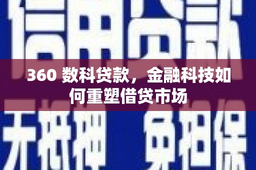 吐鲁番360 数科贷款，金融科技如何重塑借贷市场