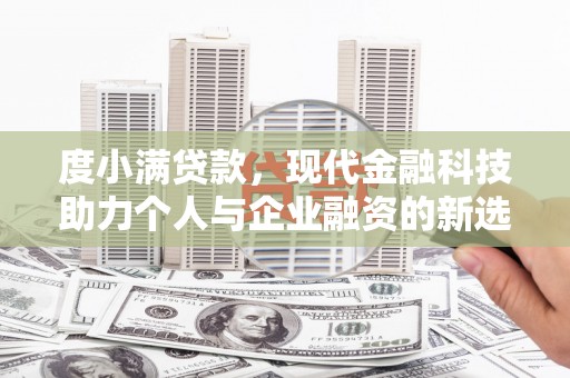 吐鲁番度小满贷款，现代金融科技助力个人与企业融资的新选择