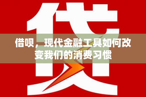 吐鲁番借呗，现代金融工具如何改变我们的消费习惯