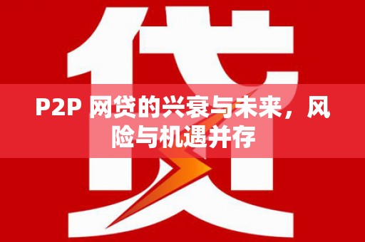 吐鲁番P2P 网贷的兴衰与未来，风险与机遇并存