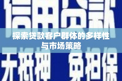 吐鲁番探索贷款客户群体的多样性与市场策略