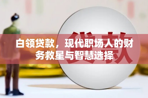 吐鲁番白领贷款，现代职场人的财务救星与智慧选择