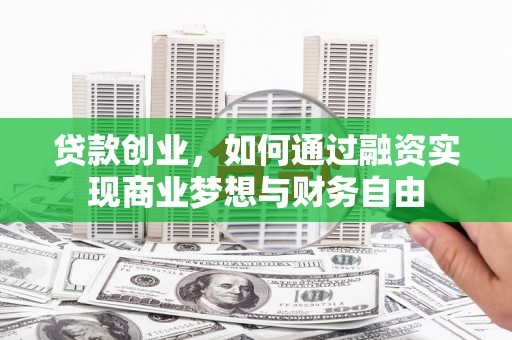 吐鲁番贷款创业，如何通过融资实现商业梦想与财务自由