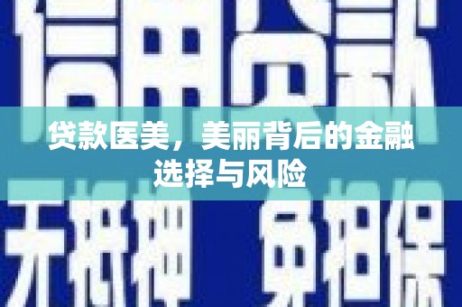 吐鲁番贷款医美，美丽背后的金融选择与风险