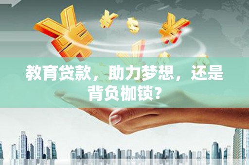 吐鲁番教育贷款，助力梦想，还是背负枷锁？