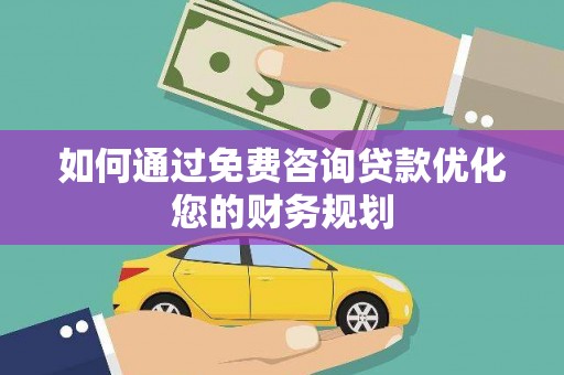 吐鲁番如何通过免费咨询贷款优化您的财务规划