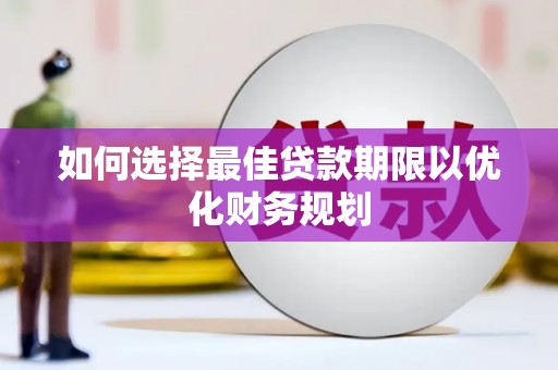 吐鲁番如何选择最佳贷款期限以优化财务规划