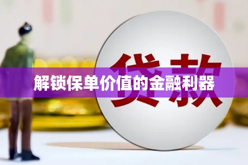 吐鲁番解锁保单价值的金融利器