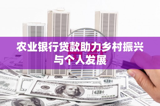 吐鲁番农业银行贷款助力乡村振兴与个人发展