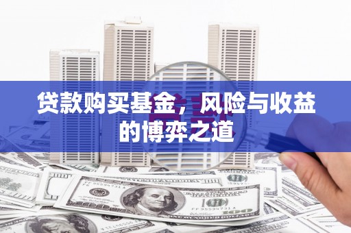 吐鲁番贷款购买基金，风险与收益的博弈之道