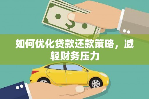 吐鲁番如何优化贷款还款策略，减轻财务压力