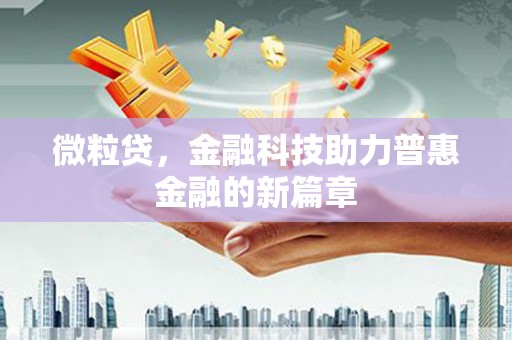 吐鲁番微粒贷，金融科技助力普惠金融的新篇章