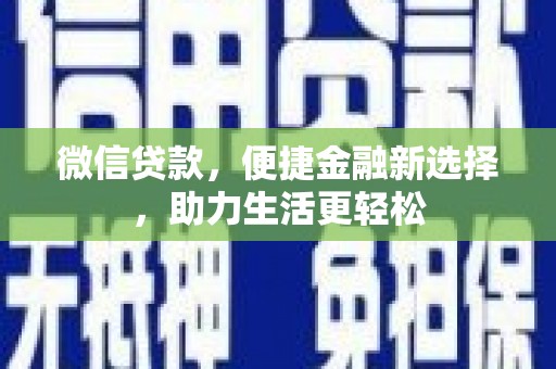 吐鲁番微信贷款，便捷金融新选择，助力生活更轻松